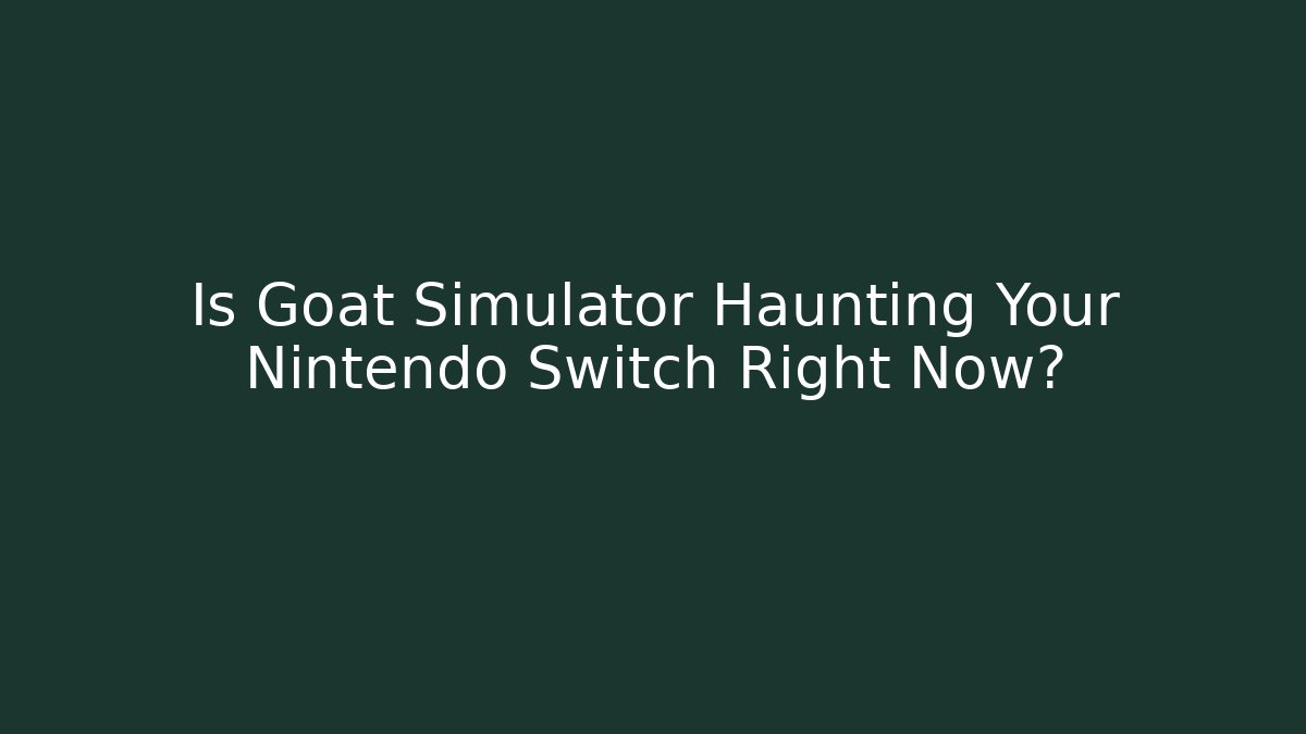 Is Goat Simulator Haunting Your Nintendo Switch Right Now? - Felix Cat Insurance