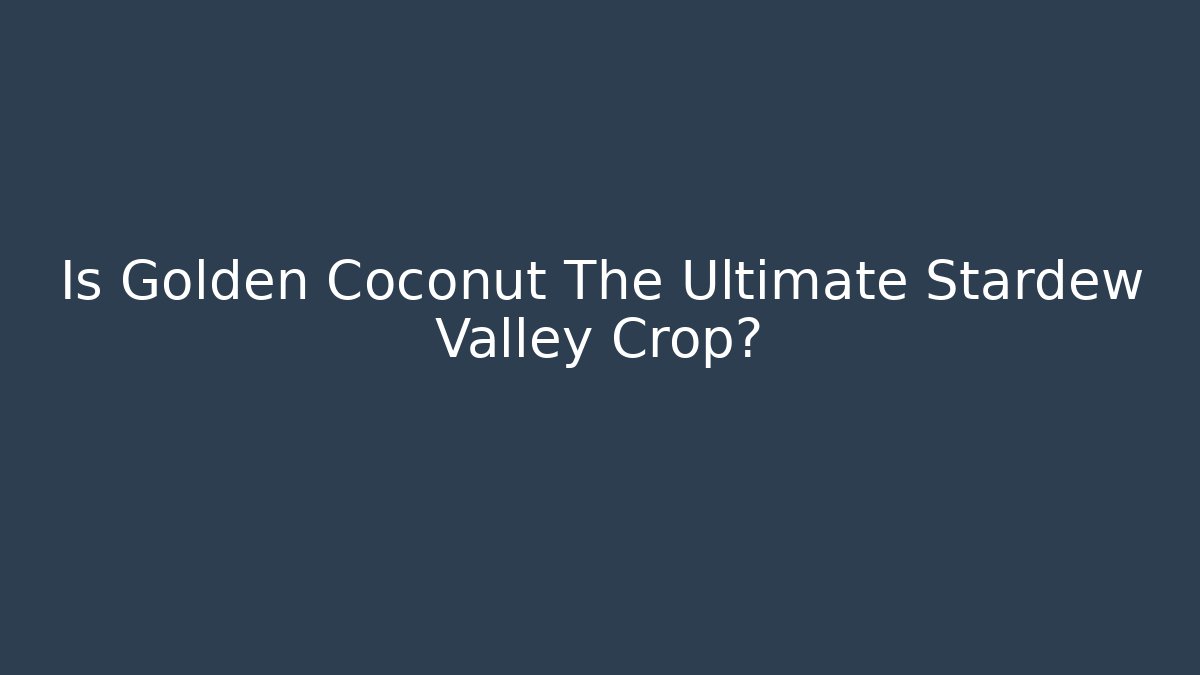 Is Golden Coconut The Ultimate Stardew Valley Crop?