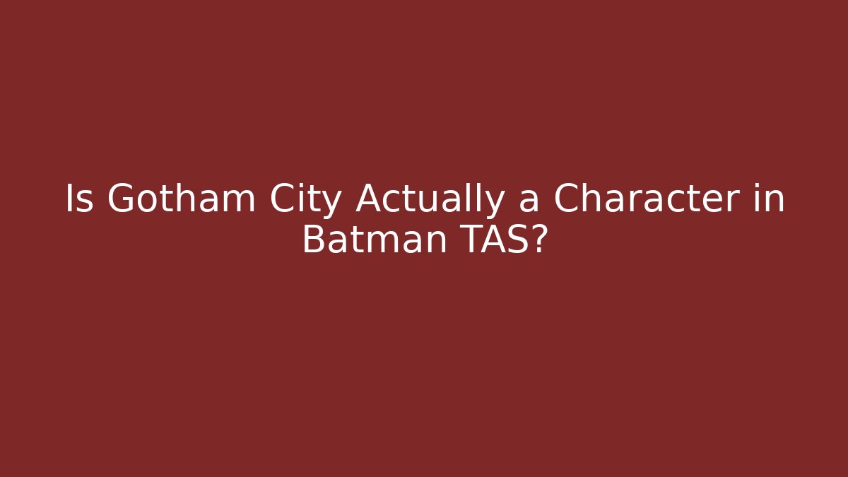 Is Gotham City Actually a Character in Batman TAS? - Felix Cat Insurance