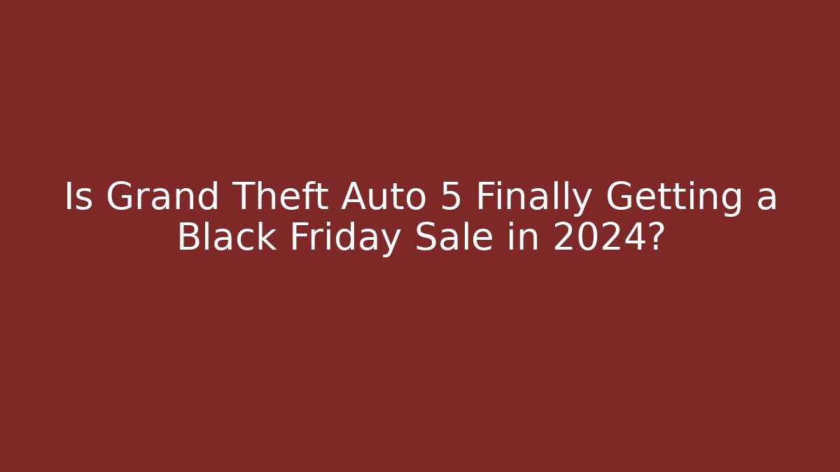 Is Grand Theft Auto 5 Finally Getting a Black Friday Sale in 2024?