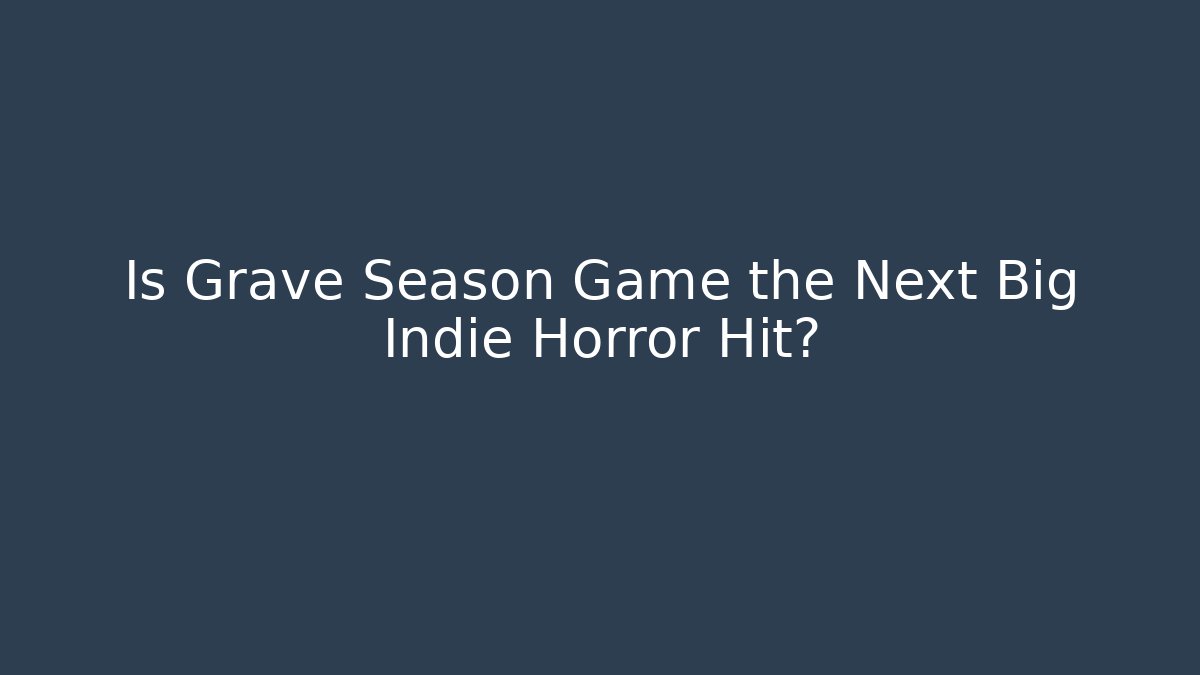 Is Grave Season Game the Next Big Indie Horror Hit? - Felix Cat Insurance