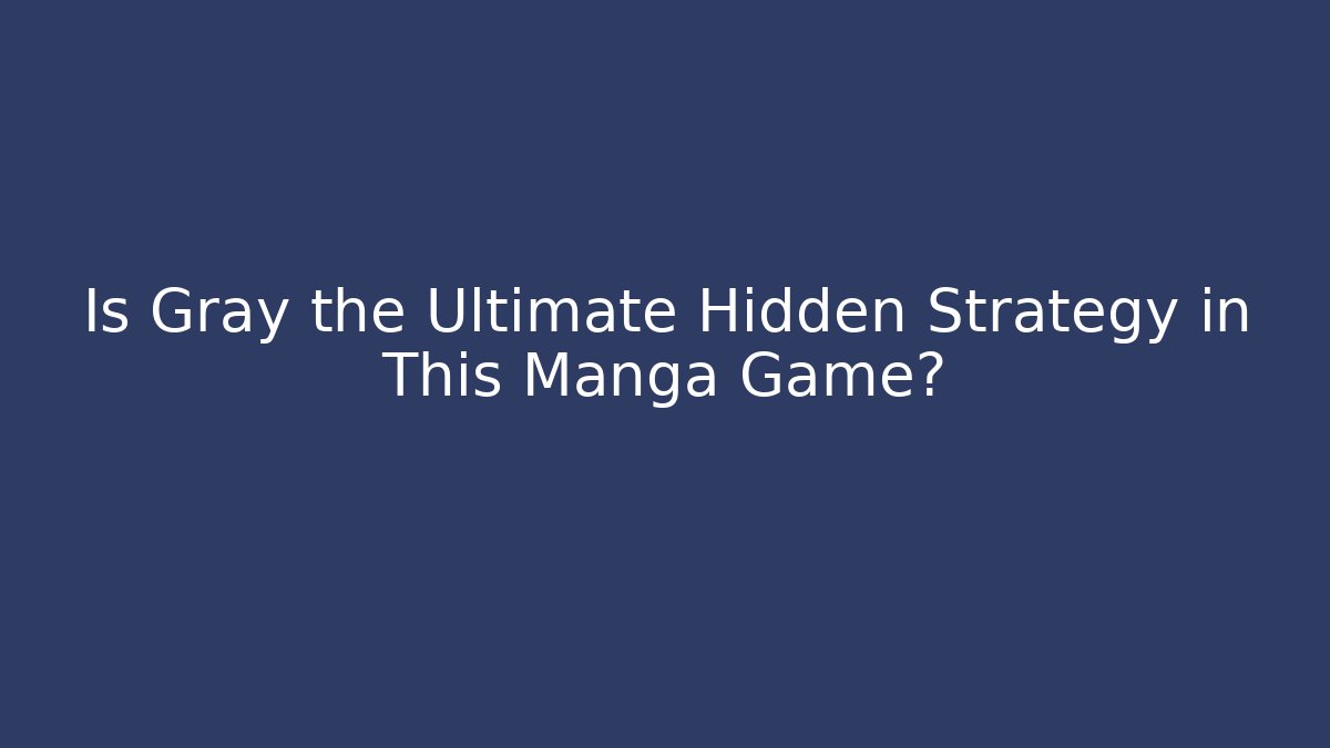 Is Gray the Ultimate Hidden Strategy in This Manga Game?