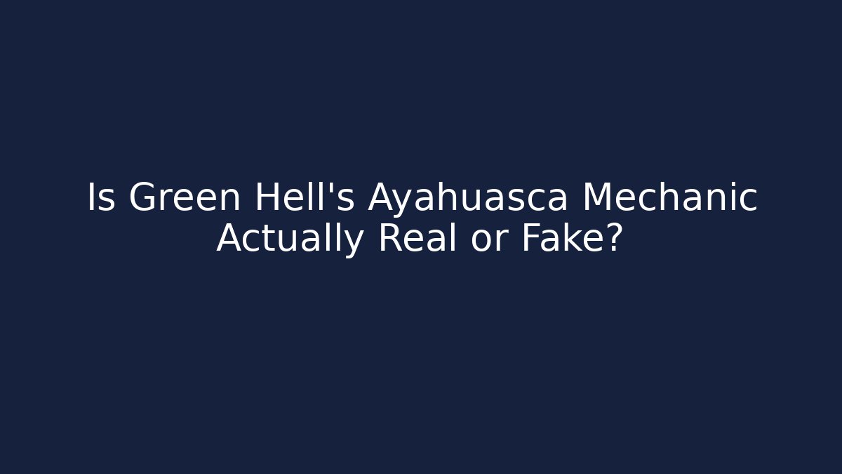 Is Green Hell's Ayahuasca Mechanic Actually Real or Fake?