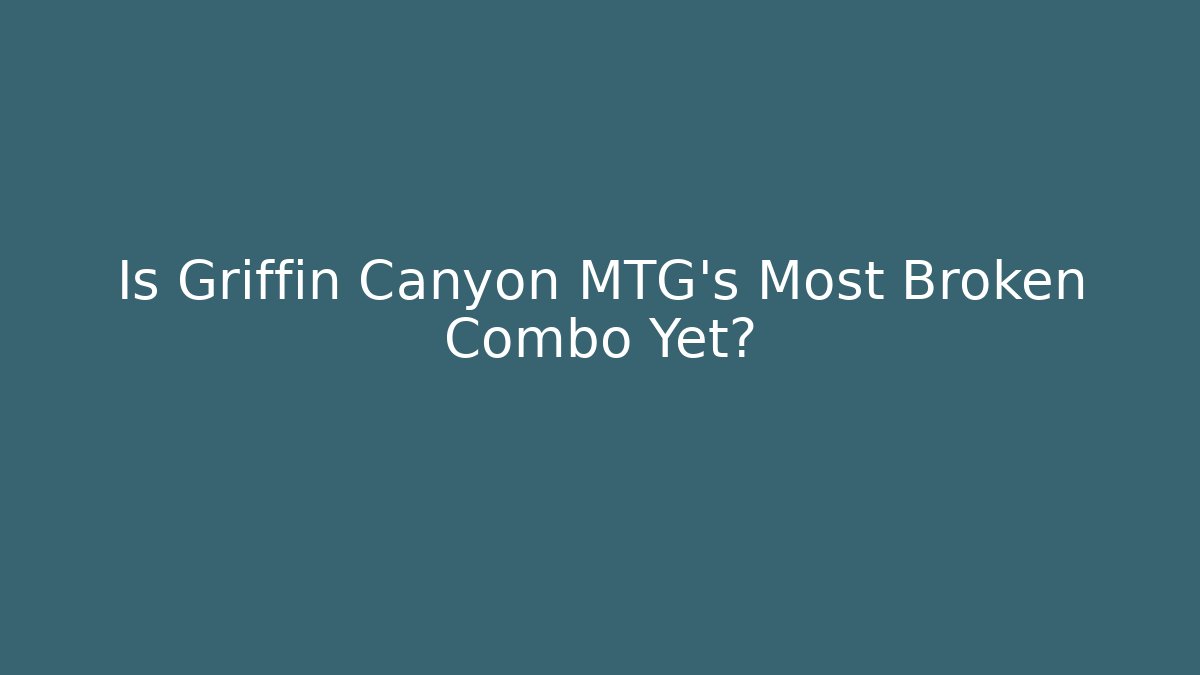 Is Griffin Canyon MTG's Most Broken Combo Yet?