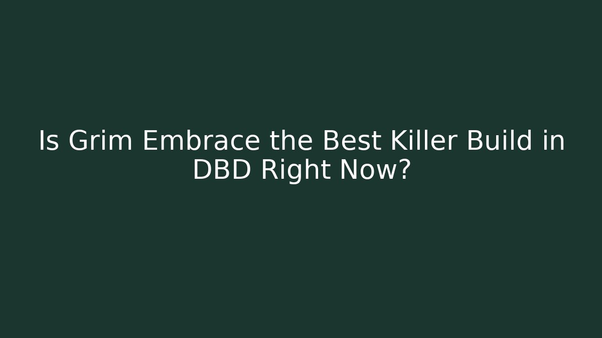 Is Grim Embrace the Best Killer Build in DBD Right Now? - Felix Cat Insurance