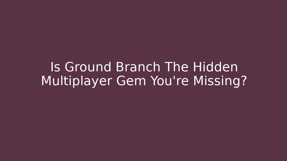 Is Ground Branch The Hidden Multiplayer Gem You’re Missing?