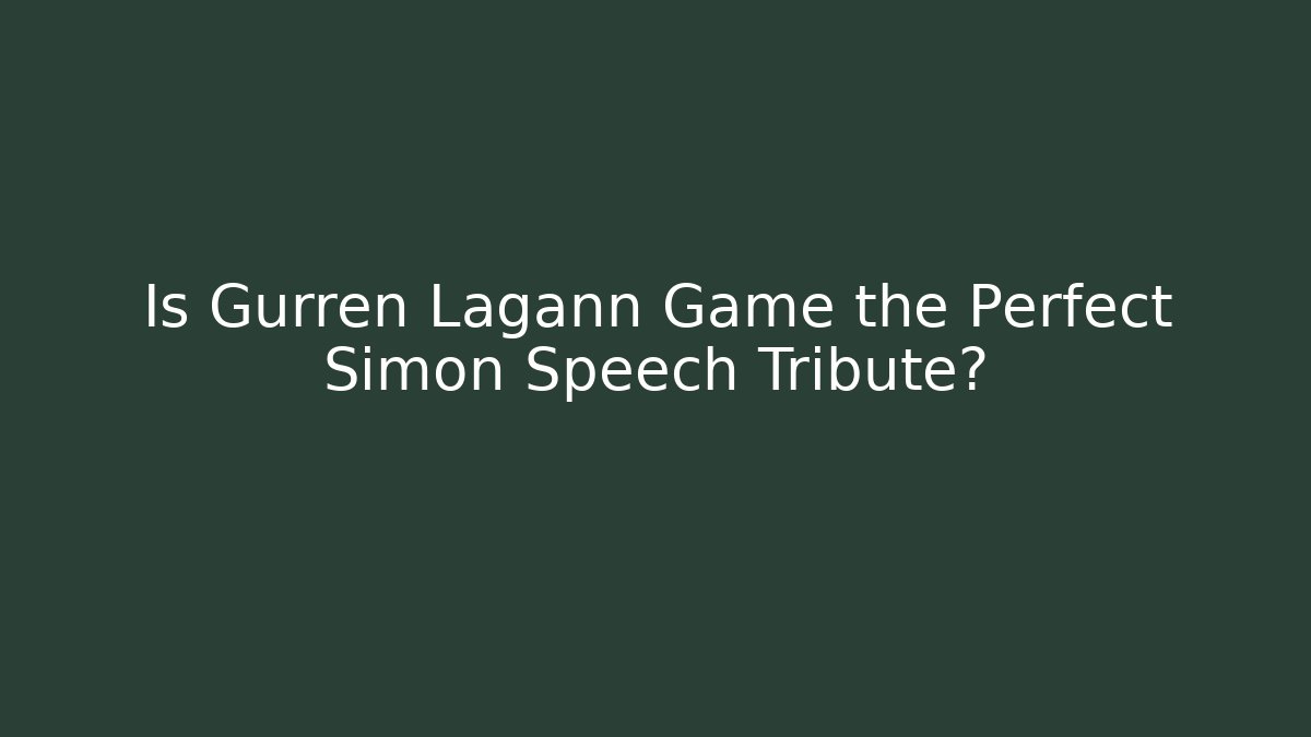 Is Gurren Lagann Game the Perfect Simon Speech Tribute?