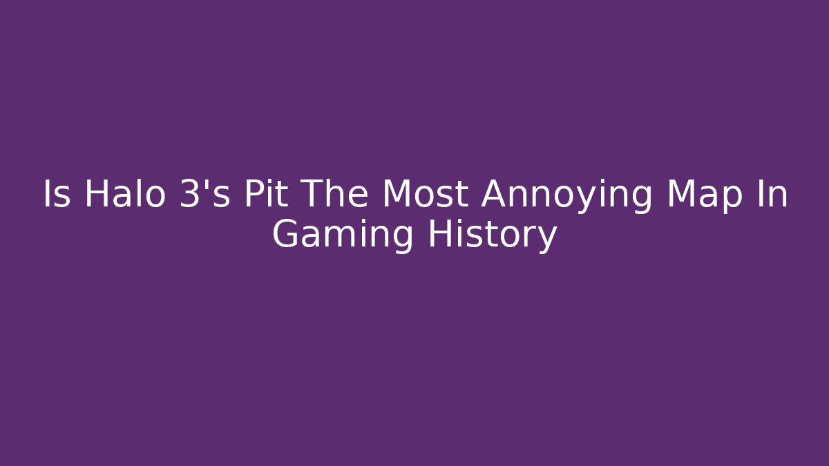 Is Halo 3's Pit The Most Annoying Map In Gaming History