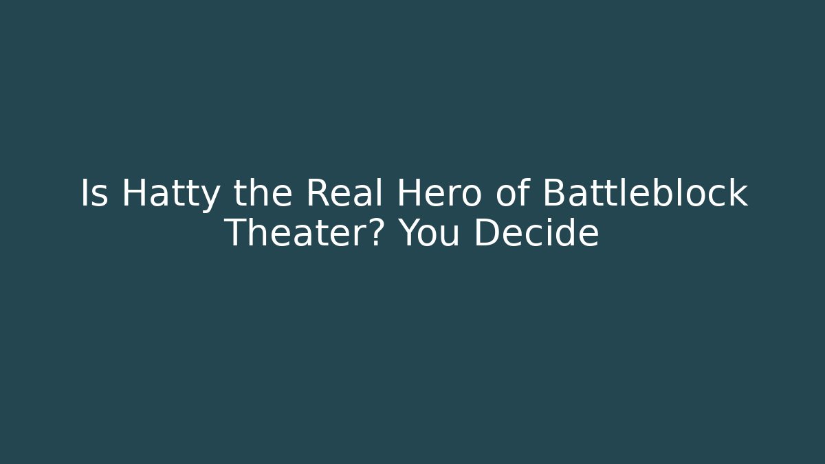Is Hatty the Real Hero of Battleblock Theater? You Decide