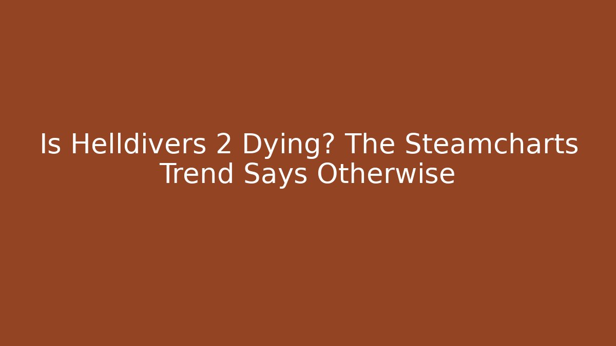 Is Helldivers 2 Dying? The Steamcharts Trend Says Otherwise