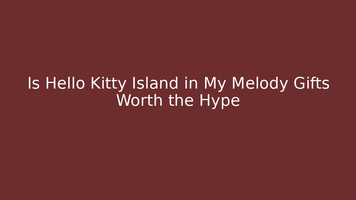 Is Hello Kitty Island in My Melody Gifts Worth the Hype