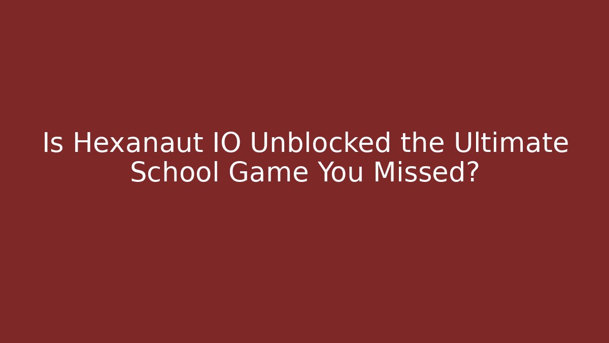 Is Hexanaut IO Unblocked the Ultimate School Game You Missed?