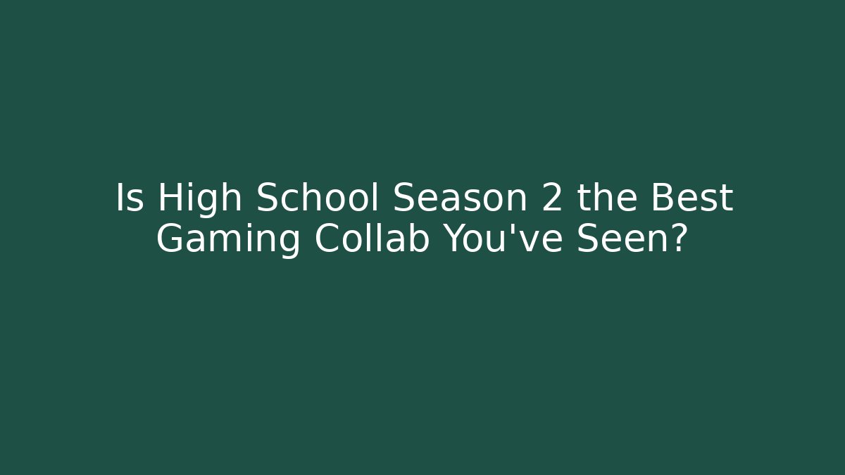 Is High School Season 2 the Best Gaming Collab You’ve Seen?