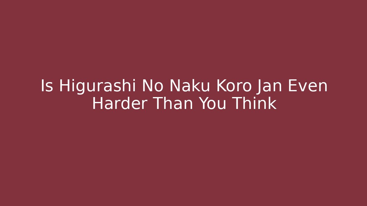Is Higurashi No Naku Koro Jan Even Harder Than You Think