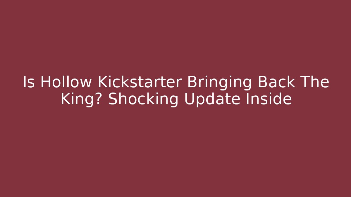 Is Hollow Kickstarter Bringing Back The King? Shocking Update Inside