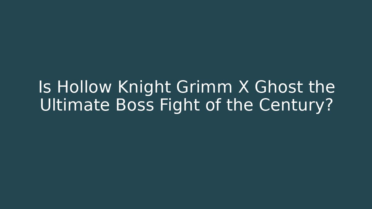 Is Hollow Knight Grimm X Ghost the Ultimate Boss Fight of the Century?