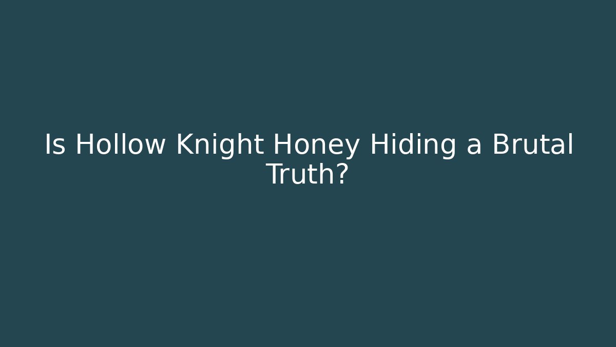 Is Hollow Knight Honey Hiding a Brutal Truth?
