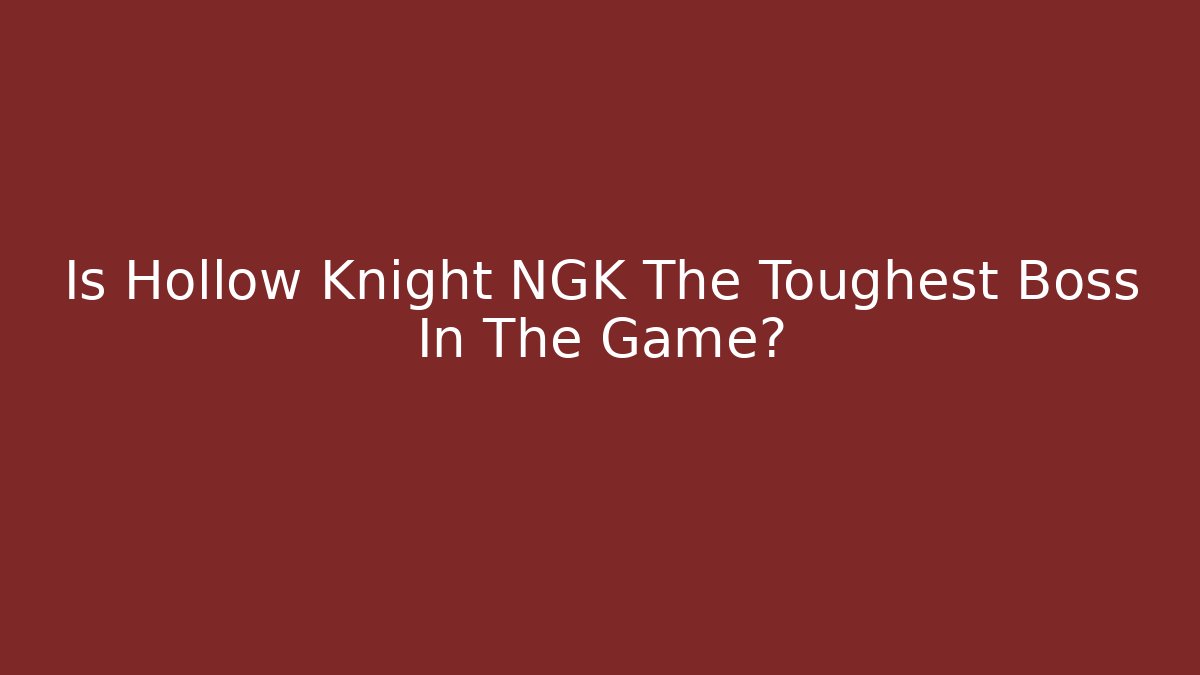 Is Hollow Knight NGK The Toughest Boss In The Game? - Felix Cat Insurance