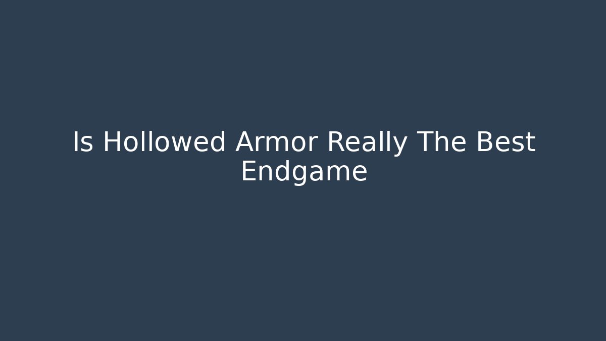 Is Hollowed Armor Really The Best Endgame