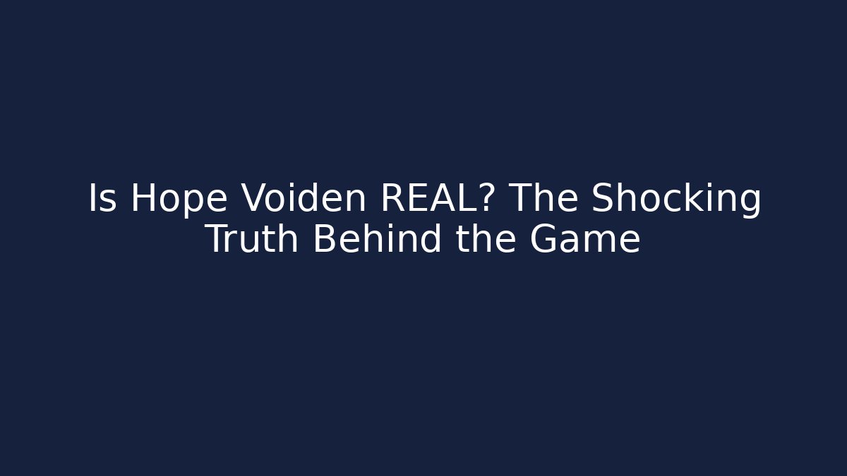 Is Hope Voiden REAL? The Shocking Truth Behind the Game