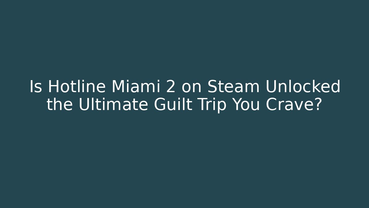 Is Hotline Miami 2 on Steam Unlocked the Ultimate Guilt Trip You Crave?
