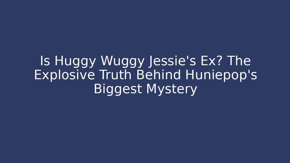 Is Huggy Wuggy Jessie's Ex? The Explosive Truth Behind Huniepop's Biggest Mystery