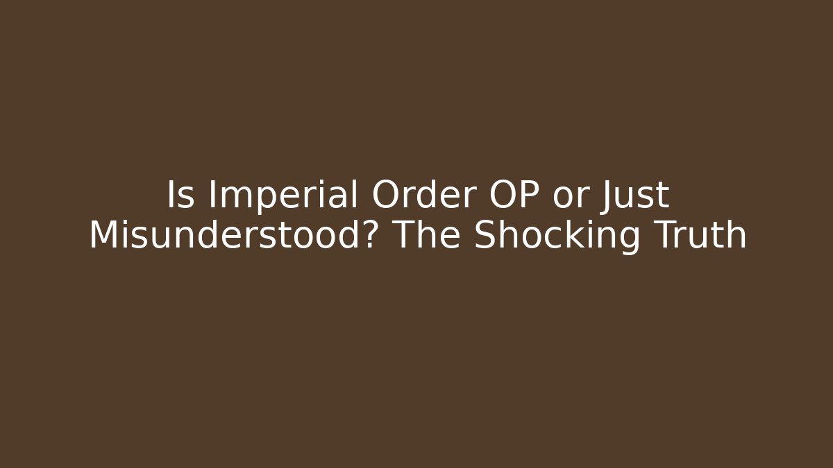 Is Imperial Order OP or Just Misunderstood? The Shocking Truth