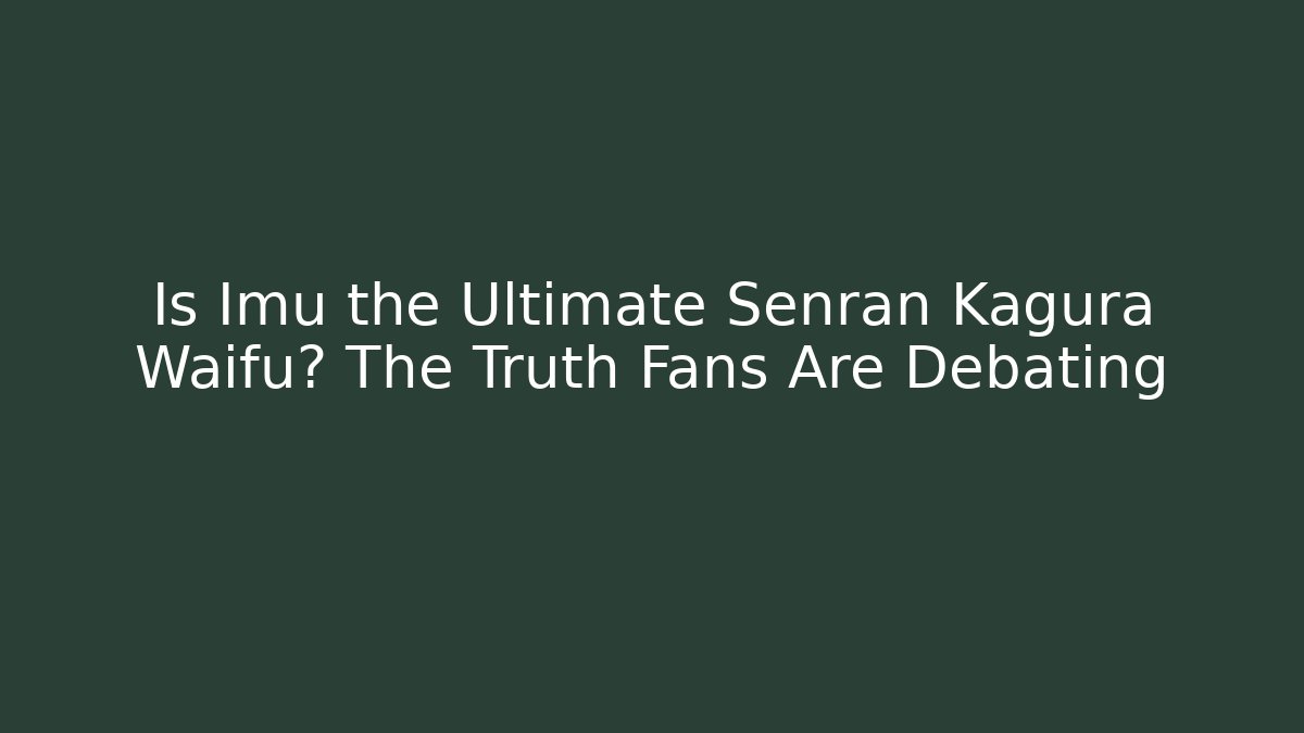 Is Imu the Ultimate Senran Kagura Waifu? The Truth Fans Are Debating
