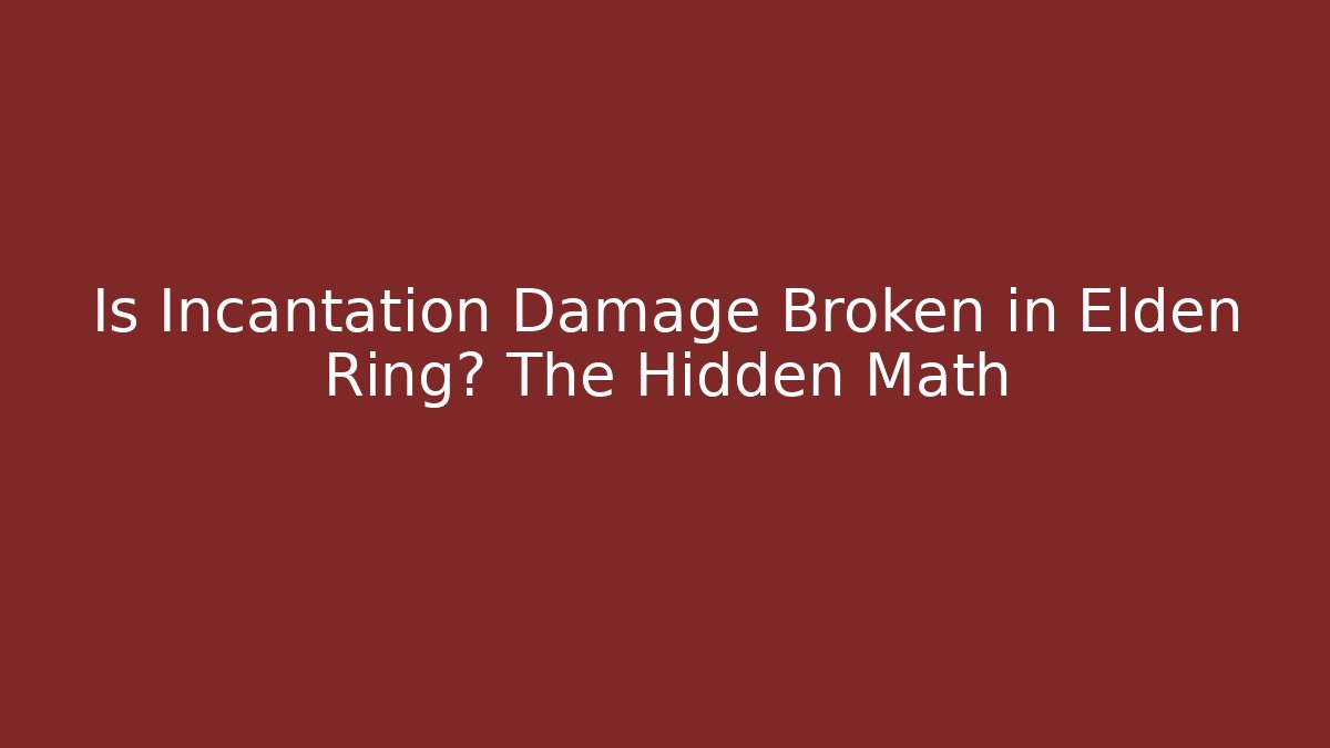 Is Incantation Damage Broken in Elden Ring? The Hidden Math