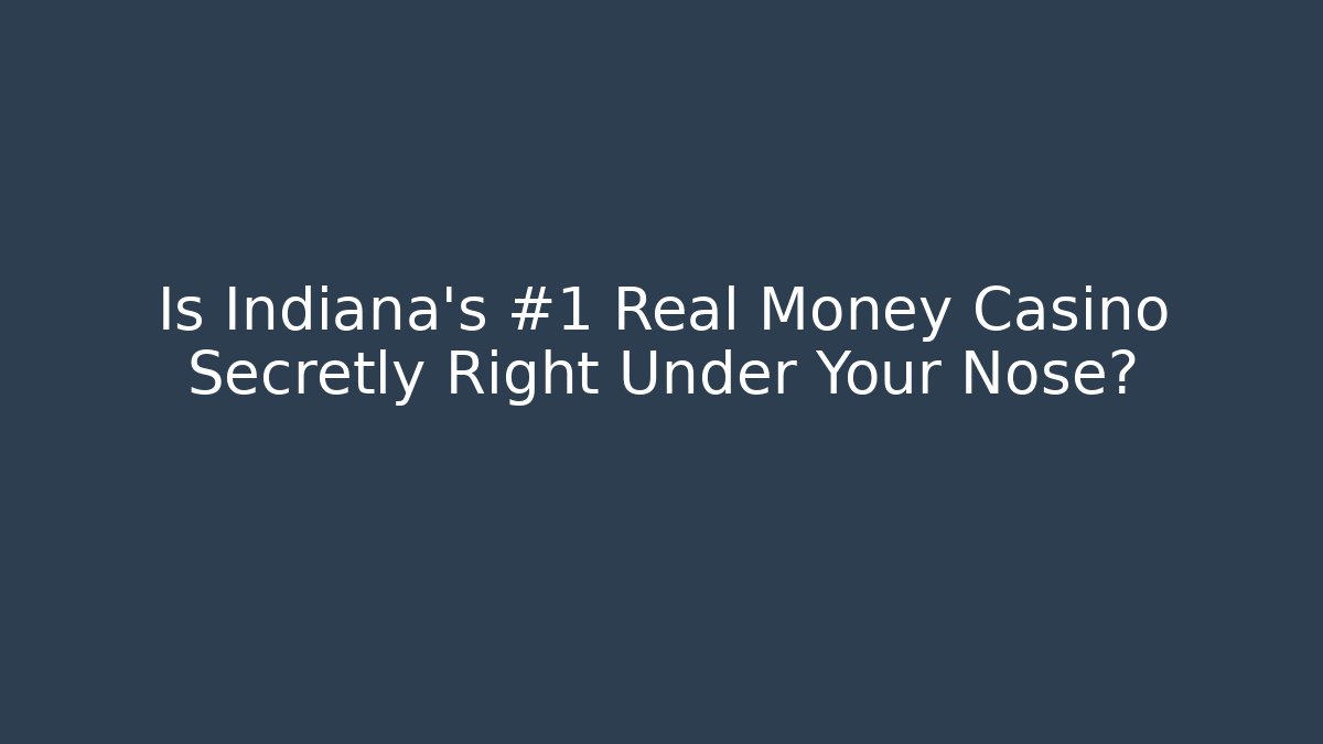 Is Indiana's #1 Real Money Casino Secretly Right Under Your Nose?