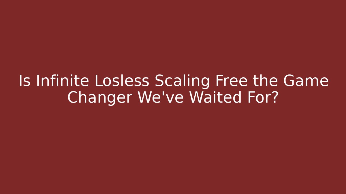 Is Infinite Losless Scaling Free the Game Changer We’ve Waited For?