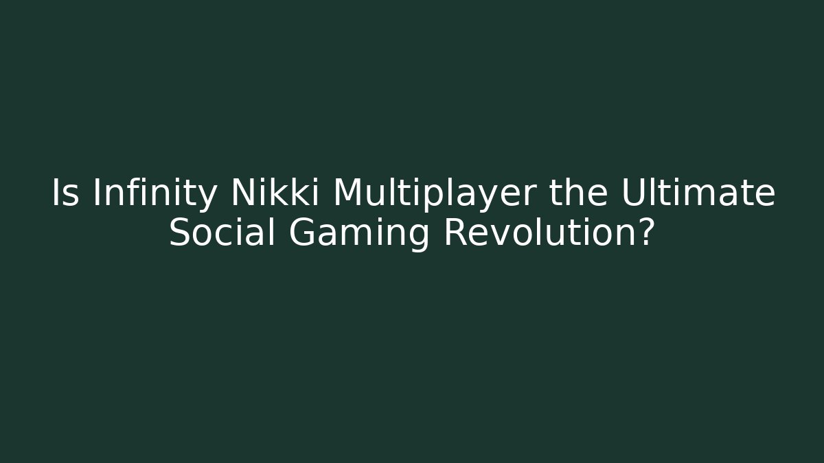 Is Infinity Nikki Multiplayer the Ultimate Social Gaming Revolution?