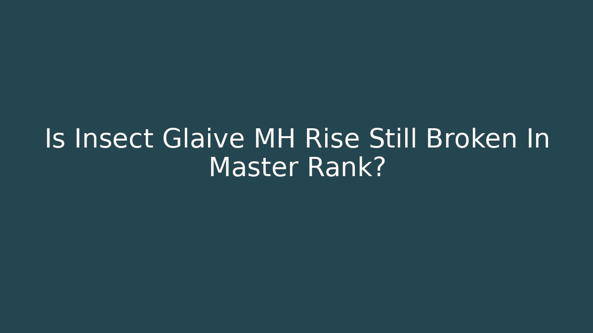 Is Insect Glaive MH Rise Still Broken In Master Rank? - Felix Cat Insurance