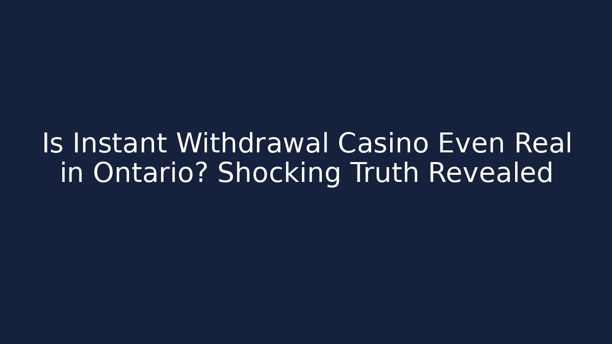 Is Instant Withdrawal Casino Even Real in Ontario? Shocking Truth Revealed