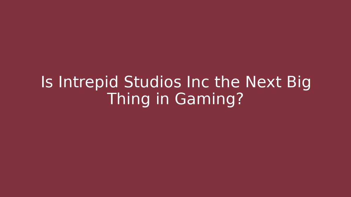 Is Intrepid Studios Inc the Next Big Thing in Gaming?