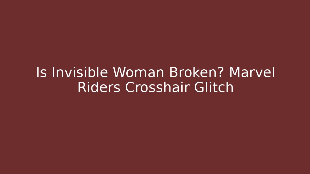 Is Invisible Woman Broken? Marvel Riders Crosshair Glitch - Felix Cat Insurance