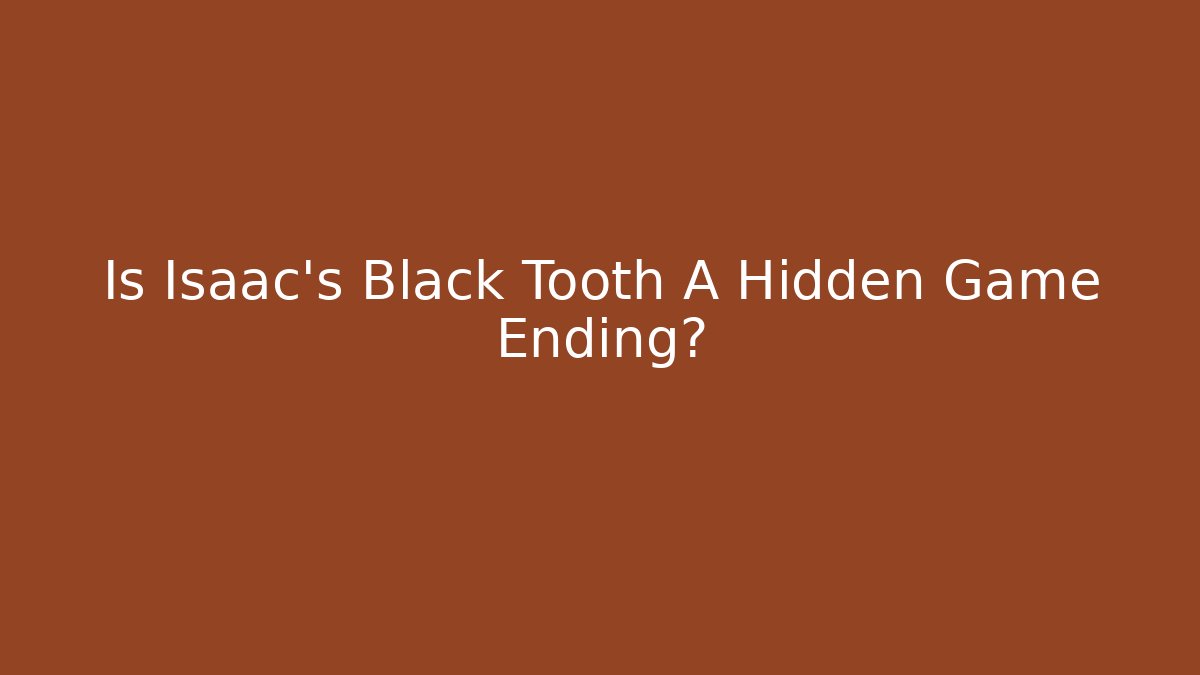 Is Isaac's Black Tooth A Hidden Game Ending?