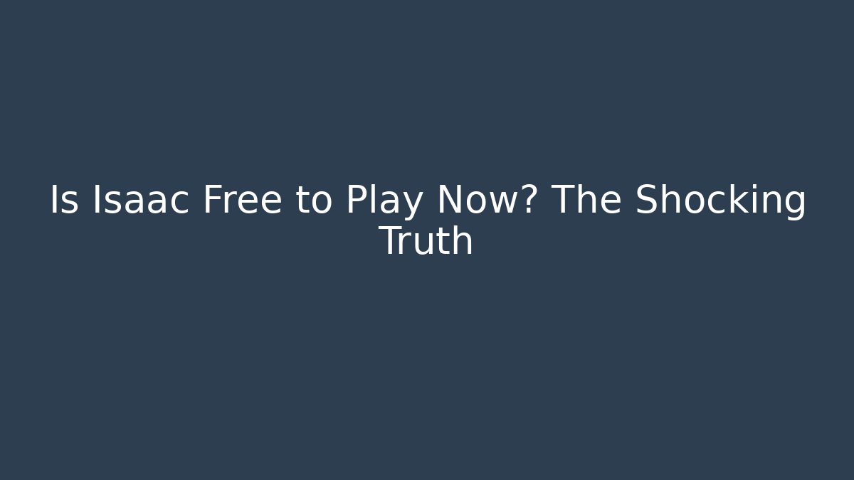 Is Isaac Free to Play Now? The Shocking Truth