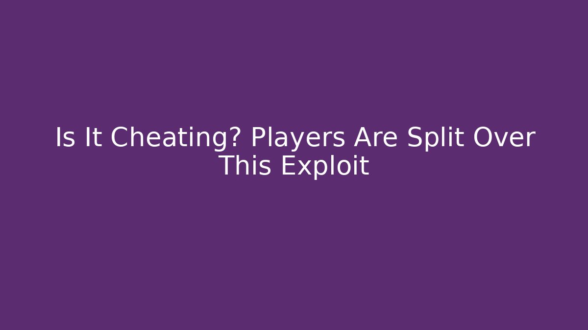 Is It Cheating? Players Are Split Over This Exploit