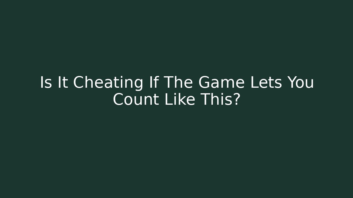Is It Cheating If The Game Lets You Count Like This?