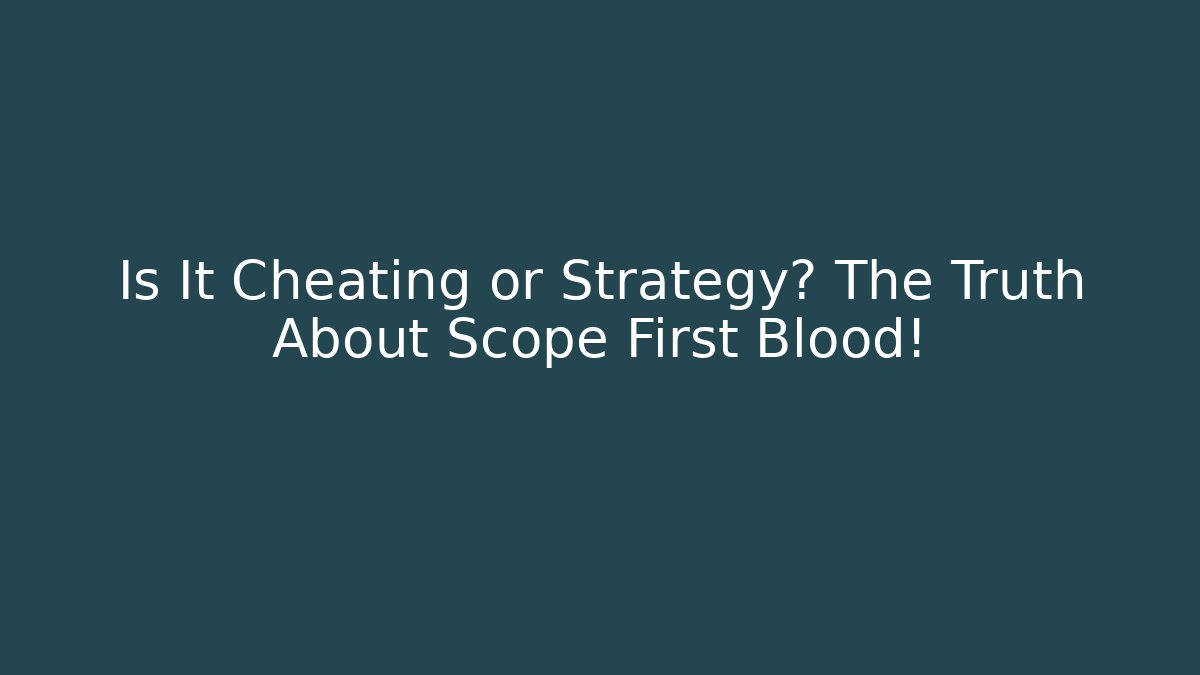 Is It Cheating or Strategy? The Truth About Scope First Blood! - Felix Cat Insurance