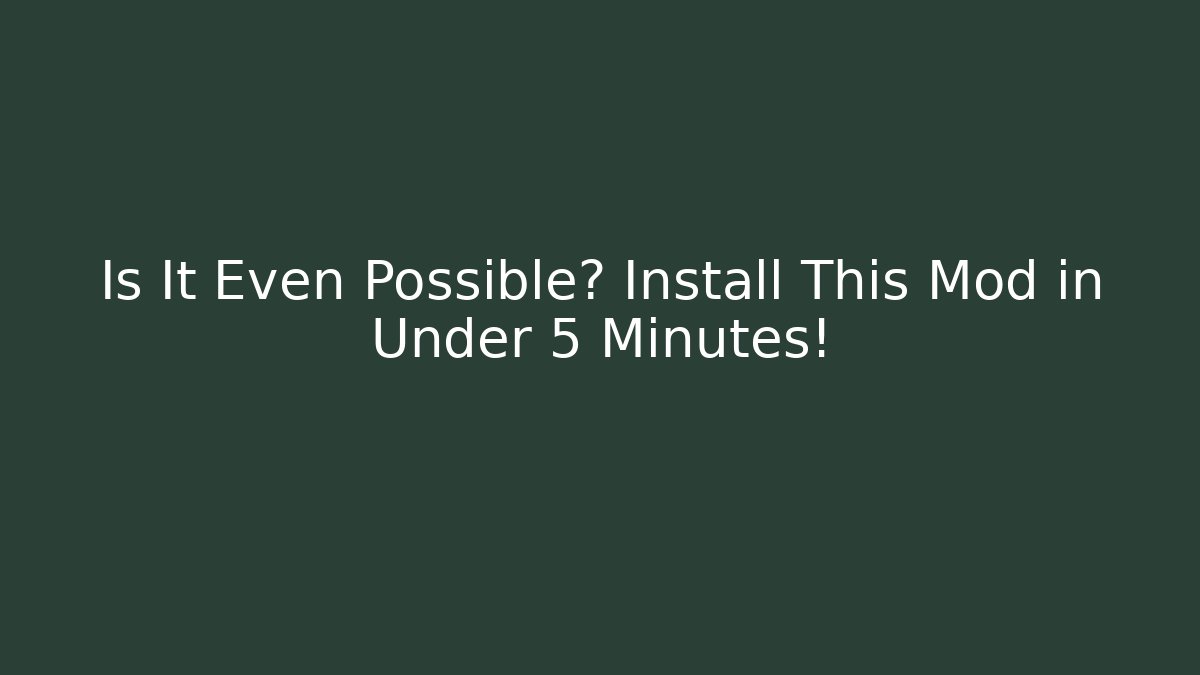 Is It Even Possible? Install This Mod in Under 5 Minutes!