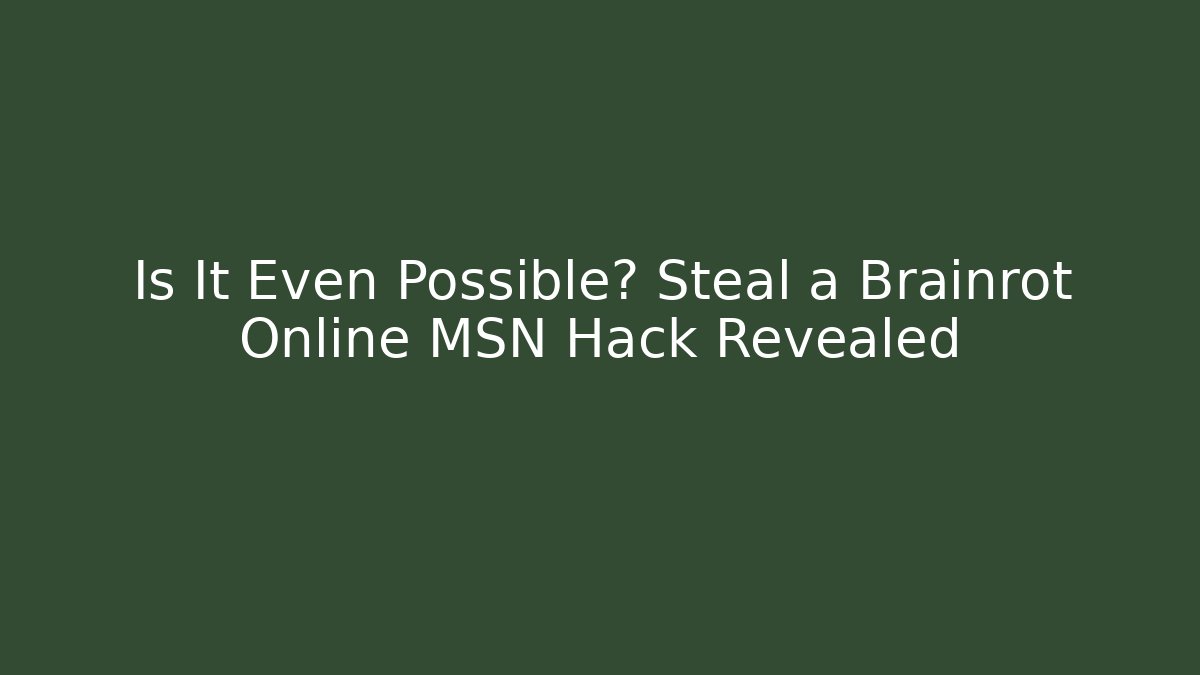 Is It Even Possible? Steal a Brainrot Online MSN Hack Revealed