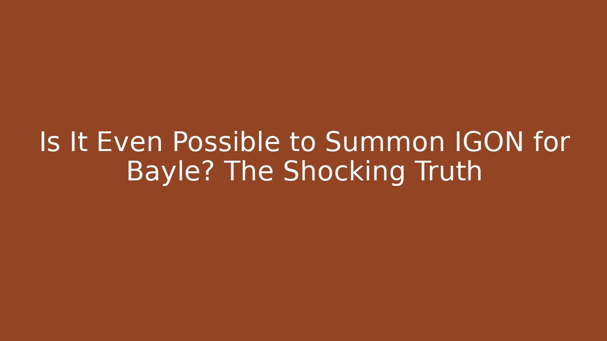 Is It Even Possible to Summon IGON for Bayle? The Shocking Truth