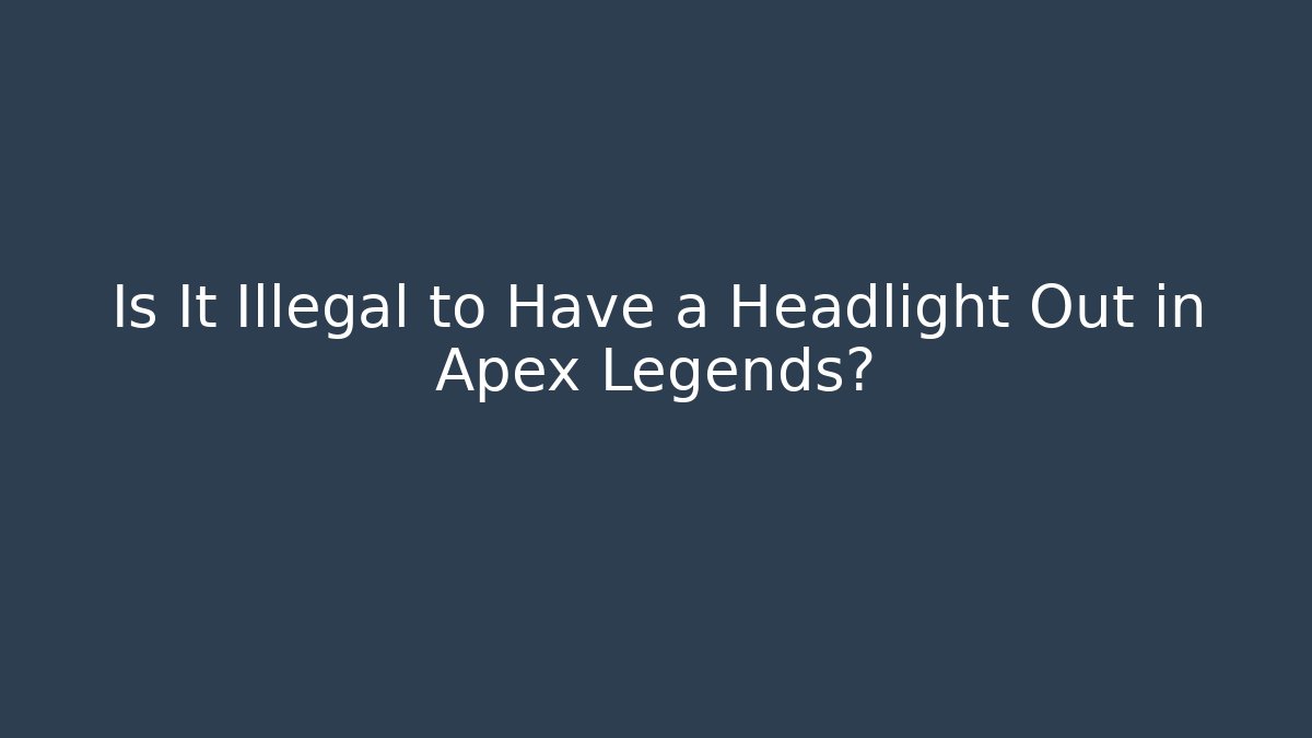 Is It Illegal to Have a Headlight Out in Apex Legends? - Felix Cat Insurance