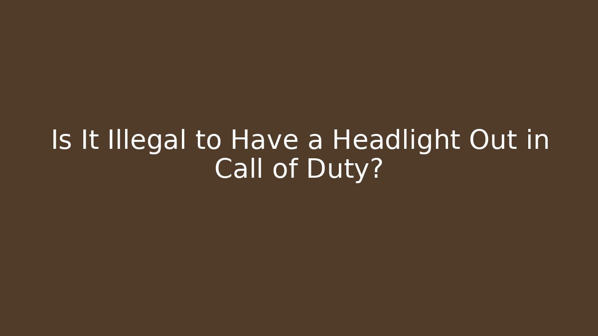 Is It Illegal to Have a Headlight Out in Call of Duty? - Felix Cat Insurance