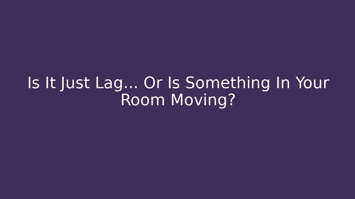 Is It Just Lag... Or Is Something In Your Room Moving? - Felix Cat Insurance