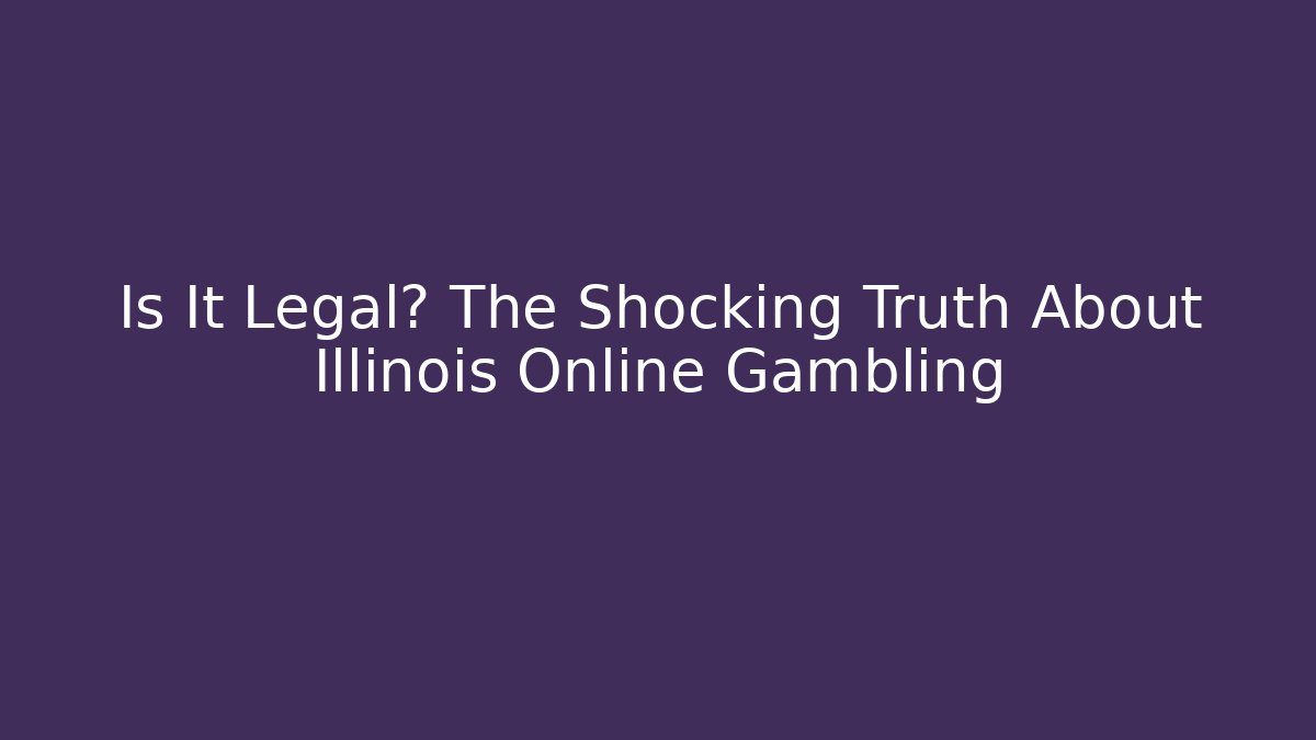 Is It Legal? The Shocking Truth About Illinois Online Gambling