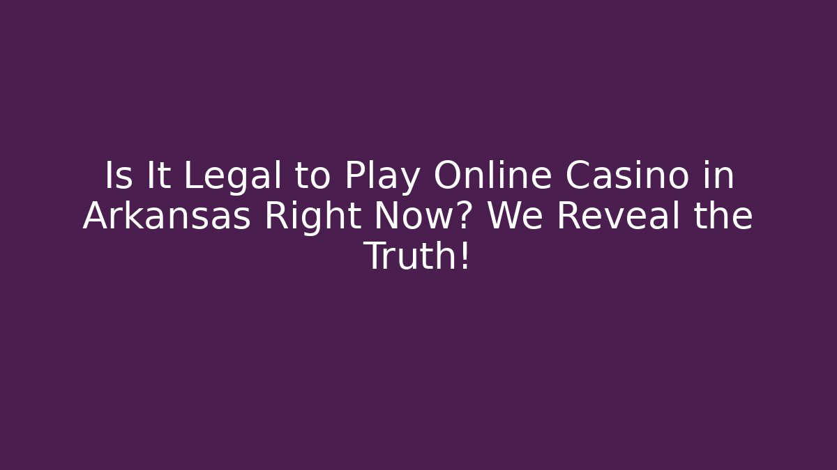 Is It Legal to Play Online Casino in Arkansas Right Now? We Reveal the Truth!