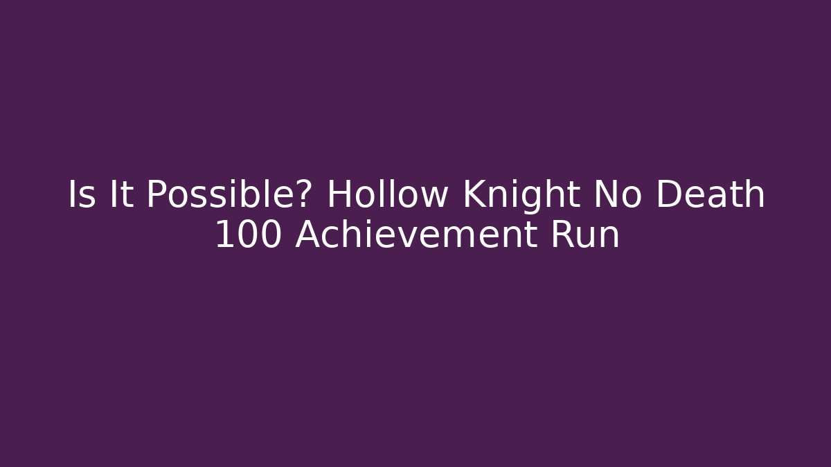 Is It Possible? Hollow Knight No Death 100 Achievement Run